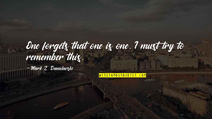 Trying To Forget Quotes By Mark Z. Danielewski: One forgets that one is one. I must