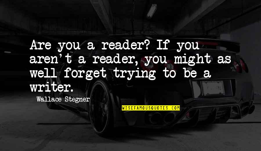 Trying To Forget Quotes By Wallace Stegner: Are you a reader? If you aren't a