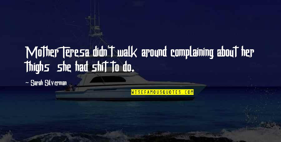 Trying To Forget You But Can't Quotes By Sarah Silverman: Mother Teresa didn't walk around complaining about her