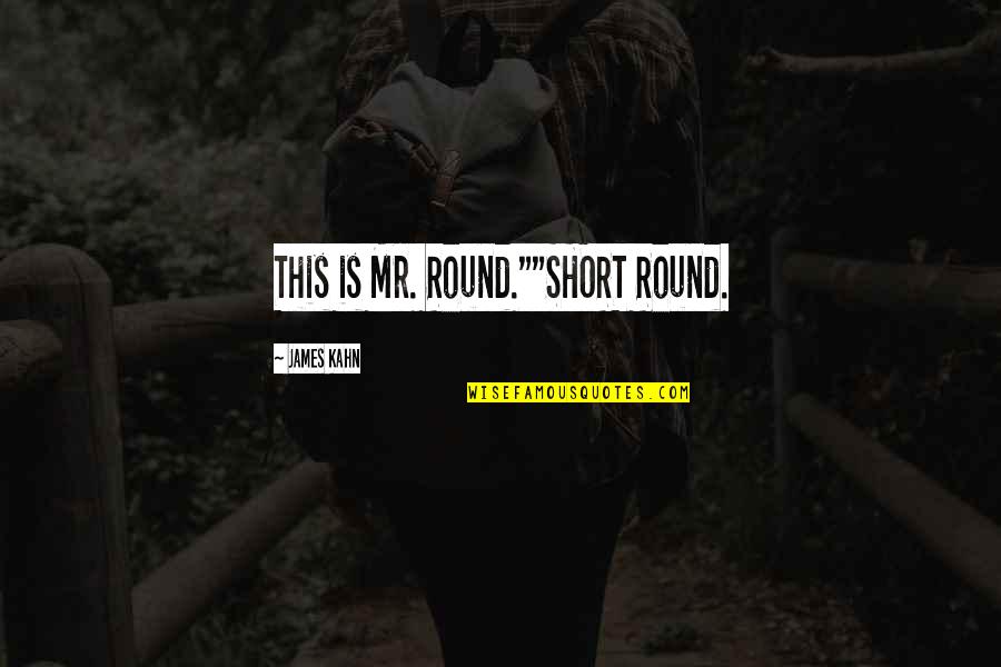 Trying To Forget Your Past Quotes By James Kahn: This is Mr. Round.""SHORT Round.