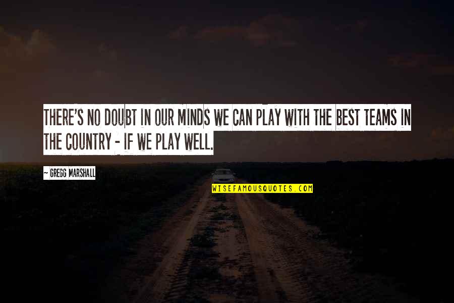 Trying To Forgive And Forget Quotes By Gregg Marshall: There's no doubt in our minds we can Trying To Forgive And Forget Quotes By Gregg Marshall: There's no doubt in our minds we can