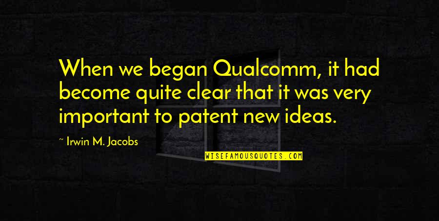 Trying To Forgive And Forget Quotes By Irwin M. Jacobs: When we began Qualcomm, it had become quite