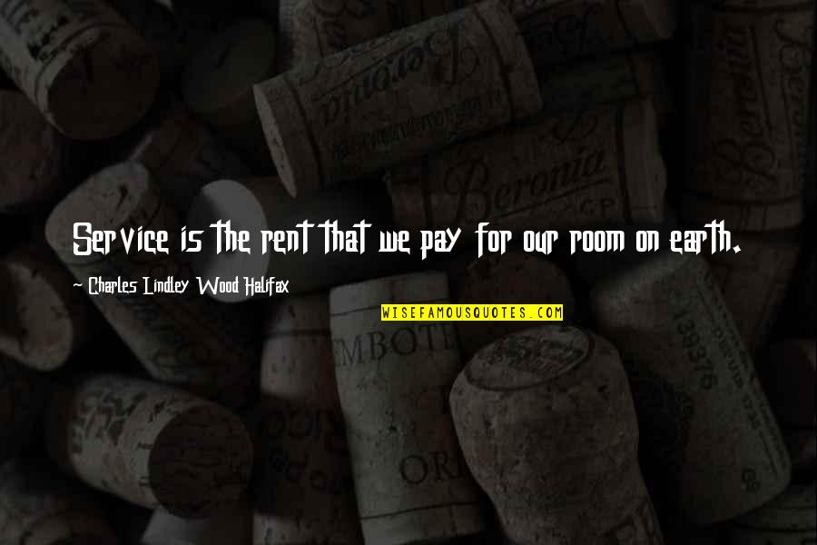 Trying To Forgive Quotes By Charles Lindley Wood Halifax: Service is the rent that we pay for