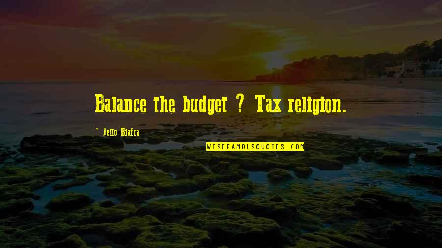 Trying To Forgive You Quotes By Jello Biafra: Balance the budget ? Tax religion.
