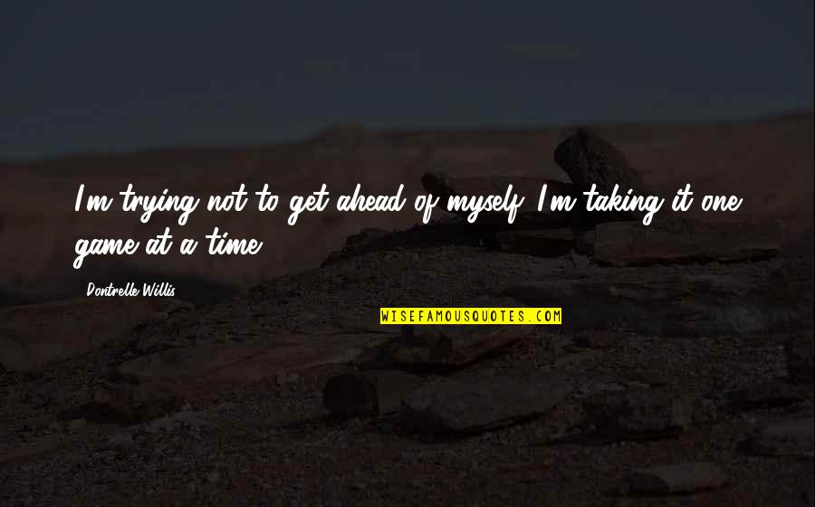 Trying To Get Ahead Quotes By Dontrelle Willis: I'm trying not to get ahead of myself.