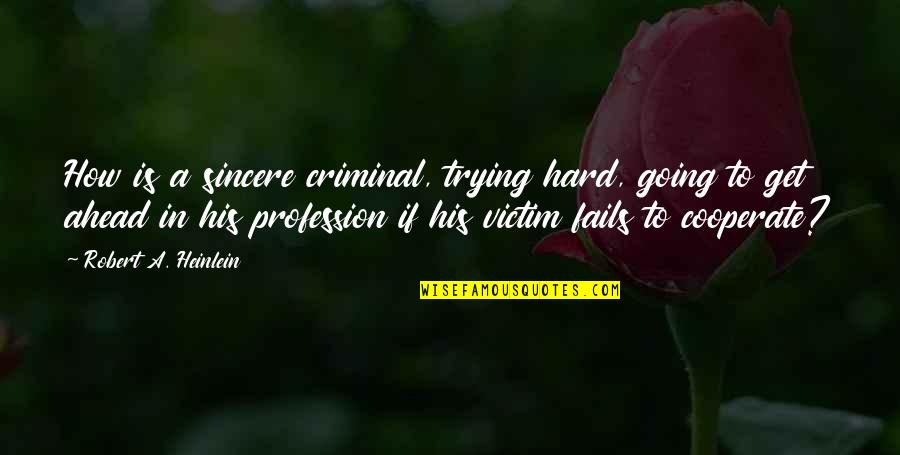 Trying To Get Ahead Quotes By Robert A. Heinlein: How is a sincere criminal, trying hard, going
