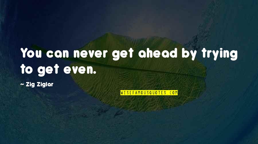 Trying To Get Ahead Quotes By Zig Ziglar: You can never get ahead by trying to