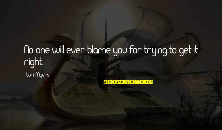 Trying To Get It Right Quotes By Lorii Myers: No one will ever blame you for trying