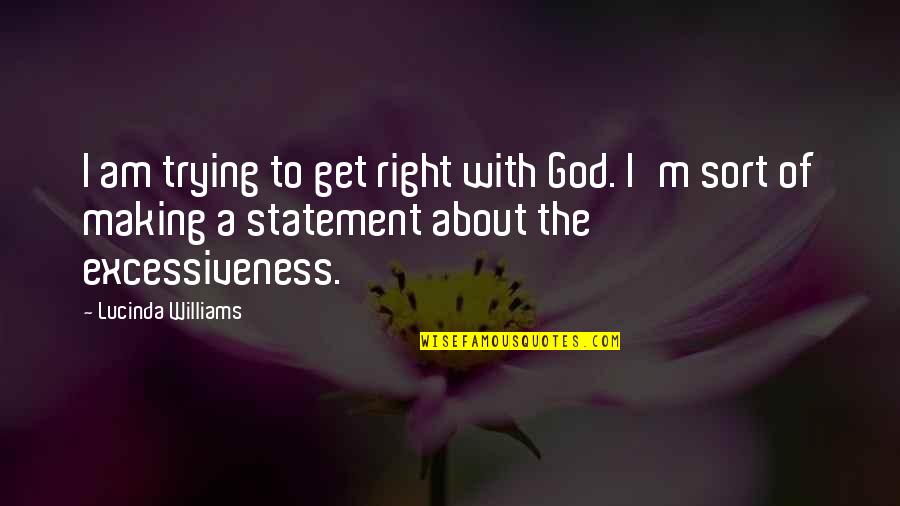 Trying To Get It Right Quotes By Lucinda Williams: I am trying to get right with God.