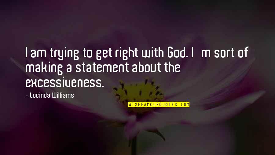 Trying To Get It Right Quotes By Lucinda Williams: I am trying to get right with God. Trying To Get It Right Quotes By Lucinda Williams: I am trying to get right with God.