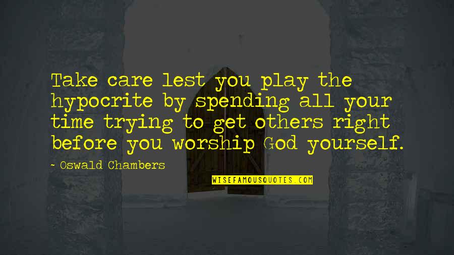 Trying To Get It Right Quotes By Oswald Chambers: Take care lest you play the hypocrite by