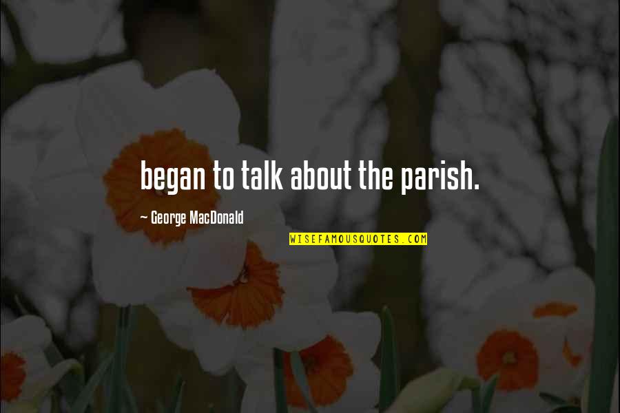 Trying To Get Over Someone You Love Quotes By George MacDonald: began to talk about the parish.