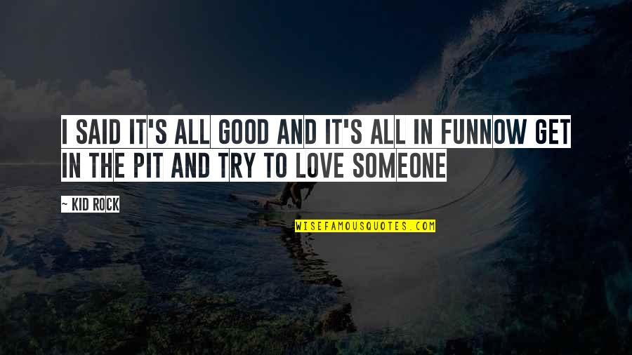 Trying To Get Over Someone You Love Quotes By Kid Rock: I said it's all good and it's all