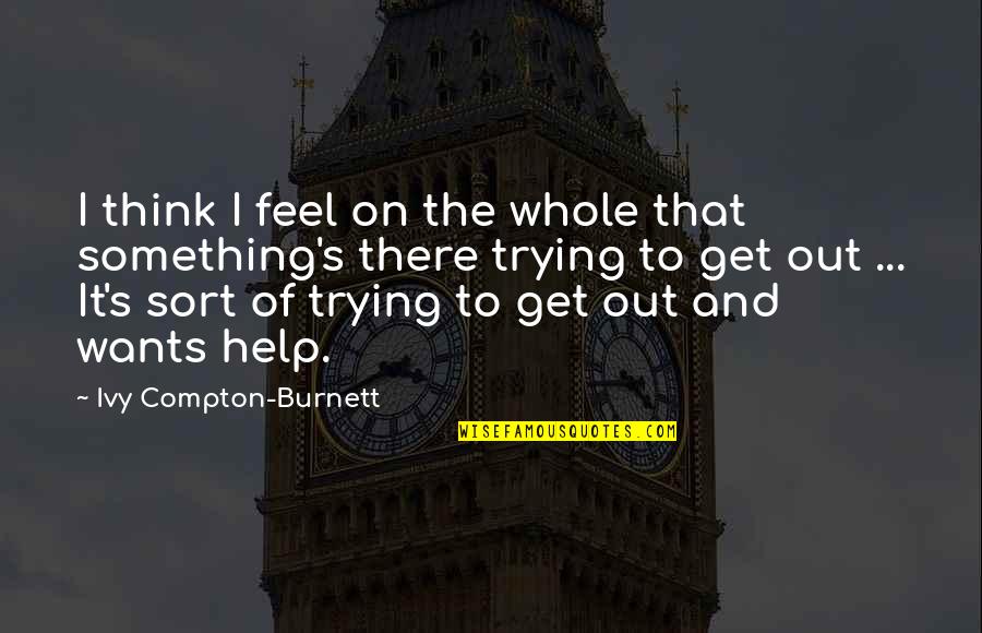 Trying To Get Over Something Quotes By Ivy Compton-Burnett: I think I feel on the whole that Trying To Get Over Something Quotes By Ivy Compton-Burnett: I think I feel on the whole that