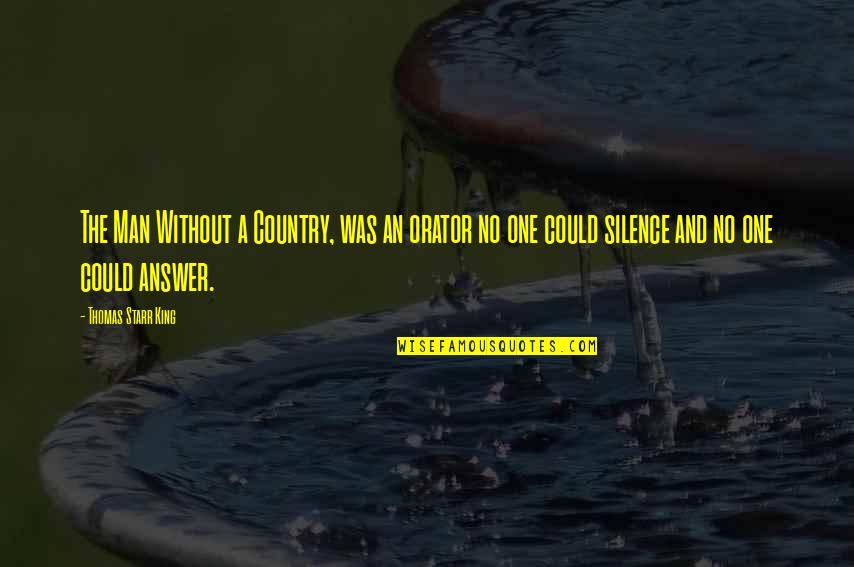 Trying To Get Rid Of Me Quotes By Thomas Starr King: The Man Without a Country, was an orator