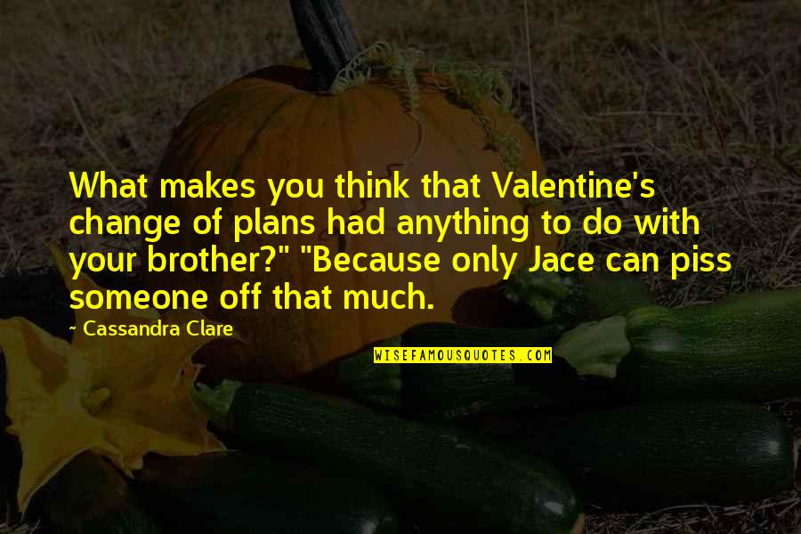 Trying To Get Someone Back Quotes By Cassandra Clare: What makes you think that Valentine's change of