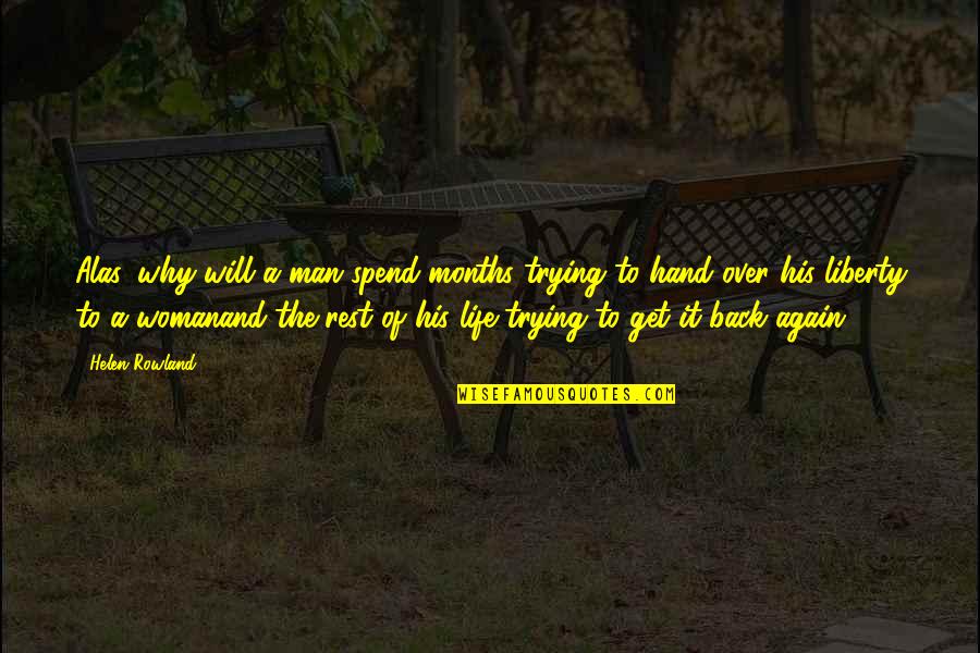 Trying To Get Your Ex Back Quotes By Helen Rowland: Alas, why will a man spend months trying