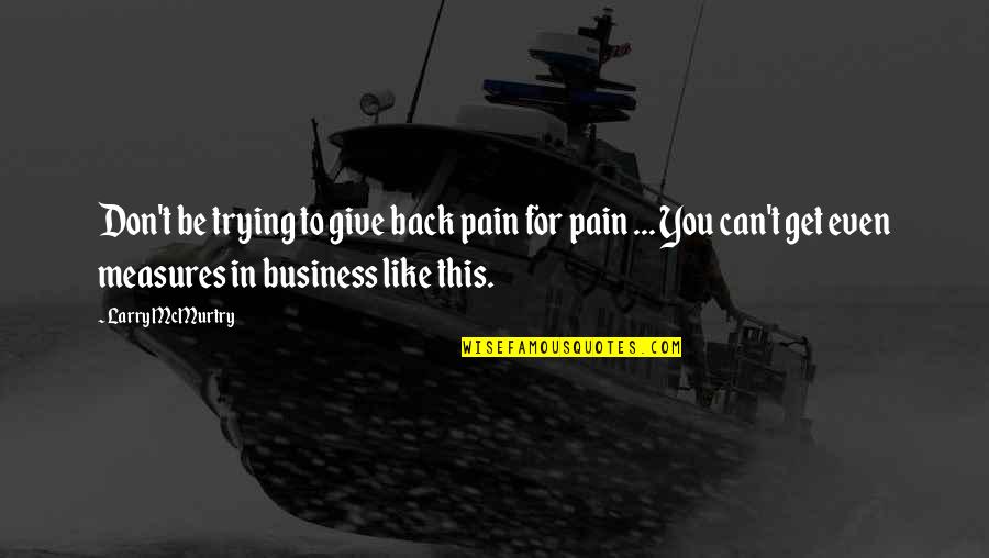 Trying To Get Your Ex Back Quotes By Larry McMurtry: Don't be trying to give back pain for
