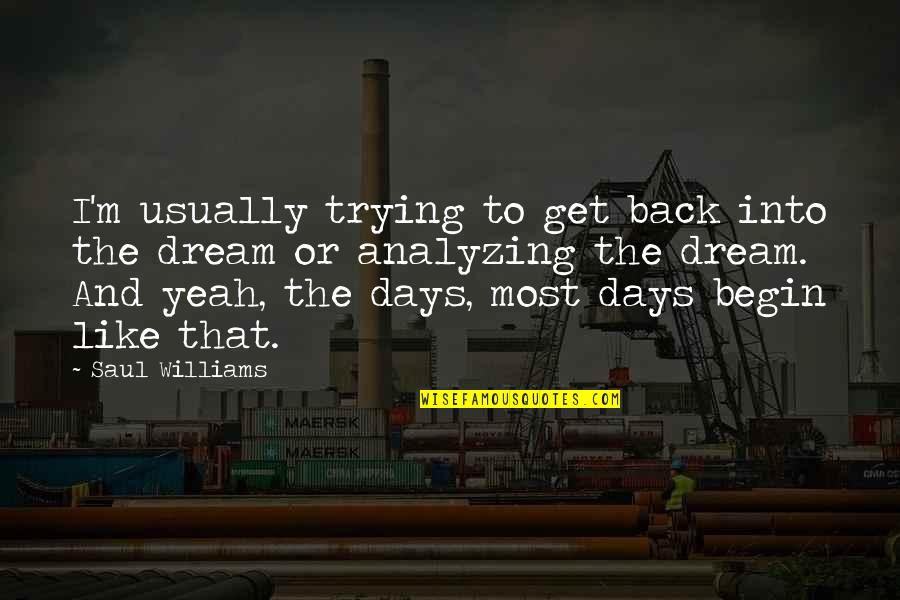 Trying To Get Your Ex Back Quotes By Saul Williams: I'm usually trying to get back into the