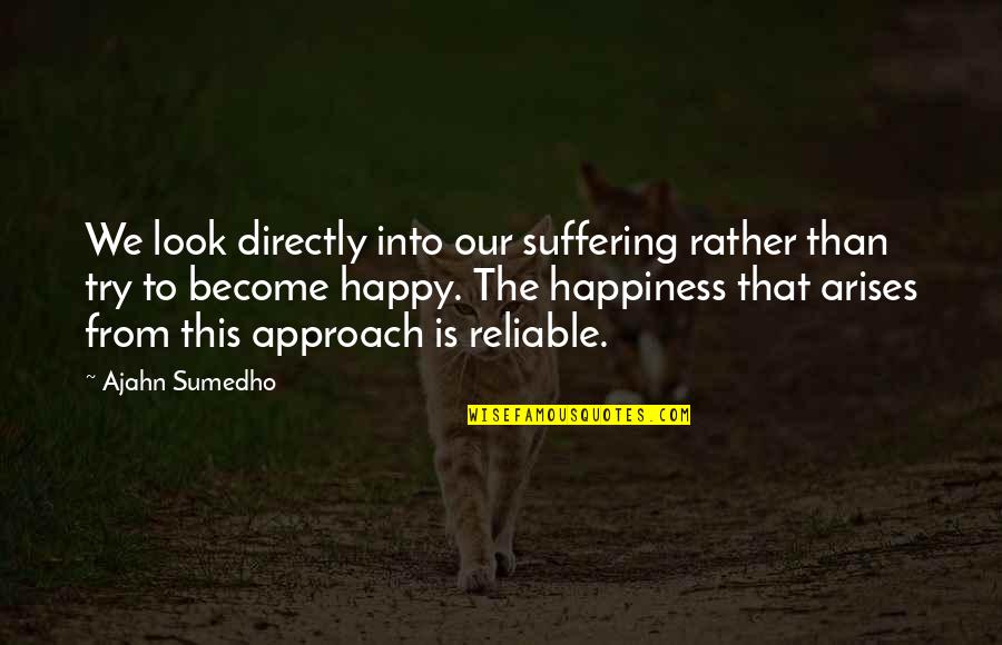 Trying To Happy Quotes By Ajahn Sumedho: We look directly into our suffering rather than