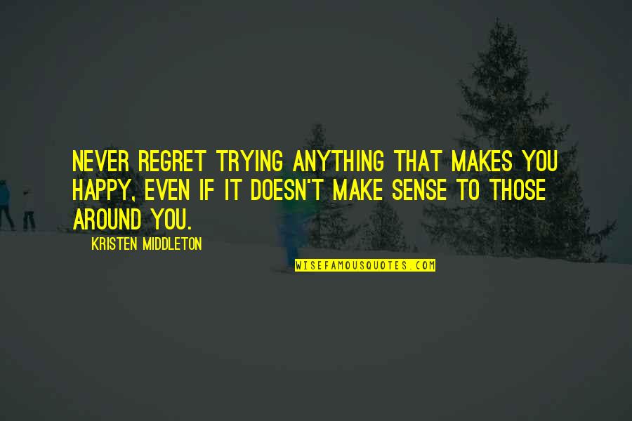 Trying To Happy Quotes By Kristen Middleton: Never regret trying anything that makes you happy,