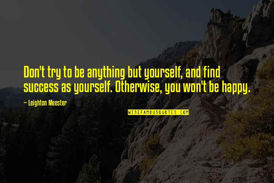 Trying To Happy Quotes By Leighton Meester: Don't try to be anything but yourself, and