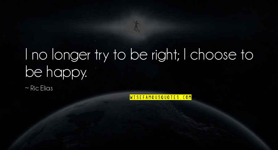 Trying To Happy Quotes By Ric Elias: I no longer try to be right; I