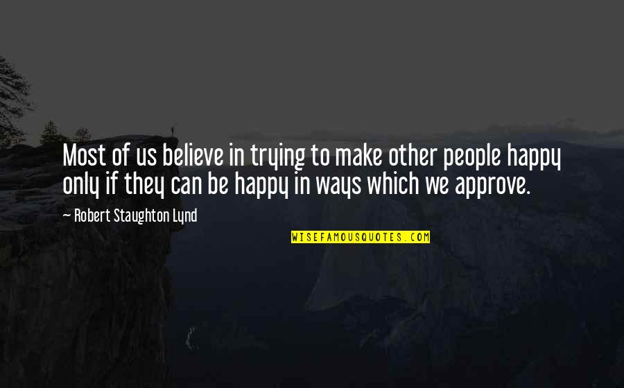 Trying To Happy Quotes By Robert Staughton Lynd: Most of us believe in trying to make