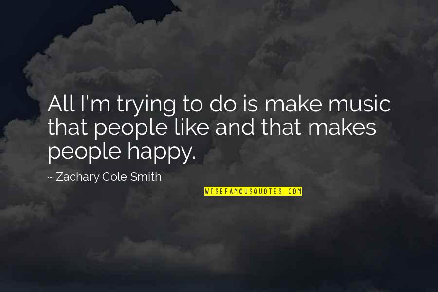 Trying To Happy Quotes By Zachary Cole Smith: All I'm trying to do is make music