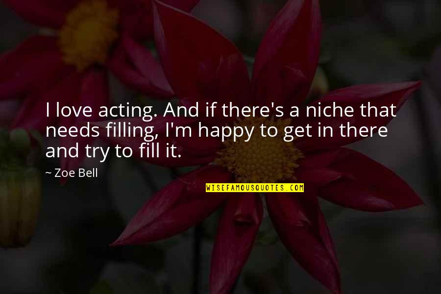 Trying To Happy Quotes By Zoe Bell: I love acting. And if there's a niche