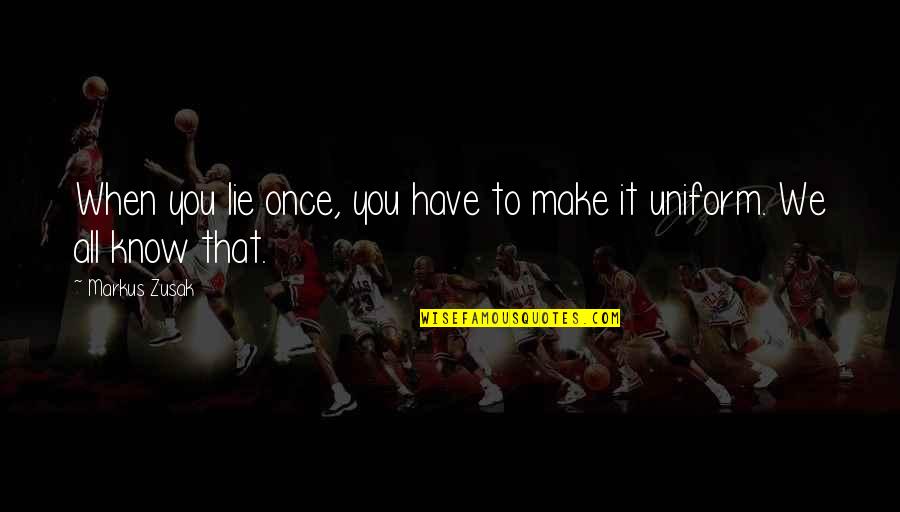 Trying To Hard In A Relationship Quotes By Markus Zusak: When you lie once, you have to make