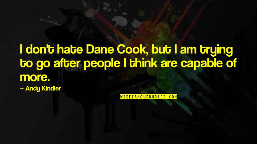 Trying To Hate You Quotes By Andy Kindler: I don't hate Dane Cook, but I am