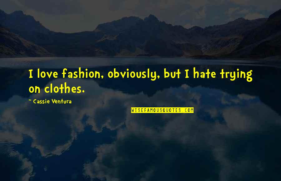 Trying To Hate You Quotes By Cassie Ventura: I love fashion, obviously, but I hate trying