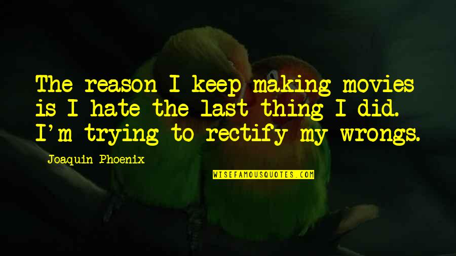 Trying To Hate You Quotes By Joaquin Phoenix: The reason I keep making movies is I