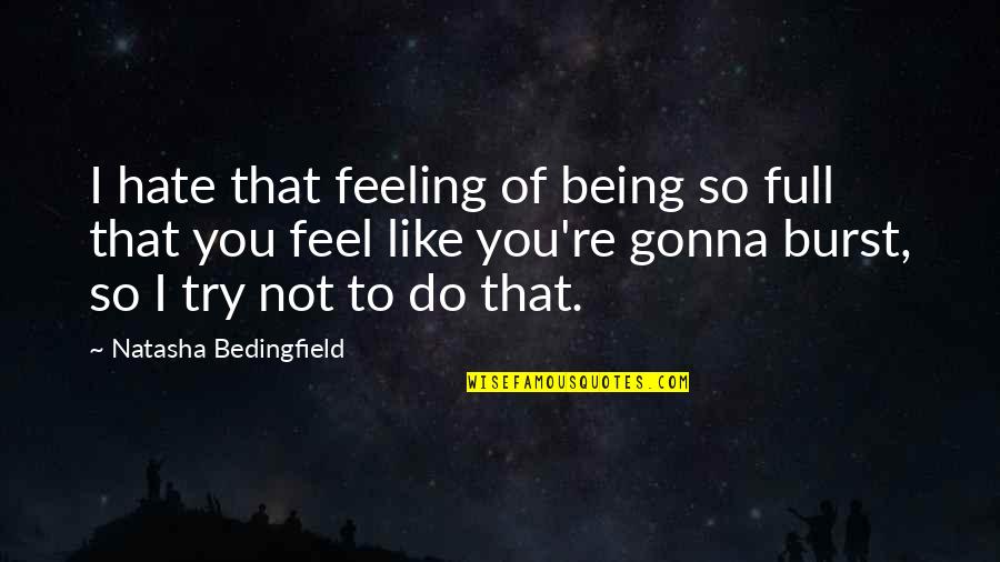 Trying To Hate You Quotes By Natasha Bedingfield: I hate that feeling of being so full