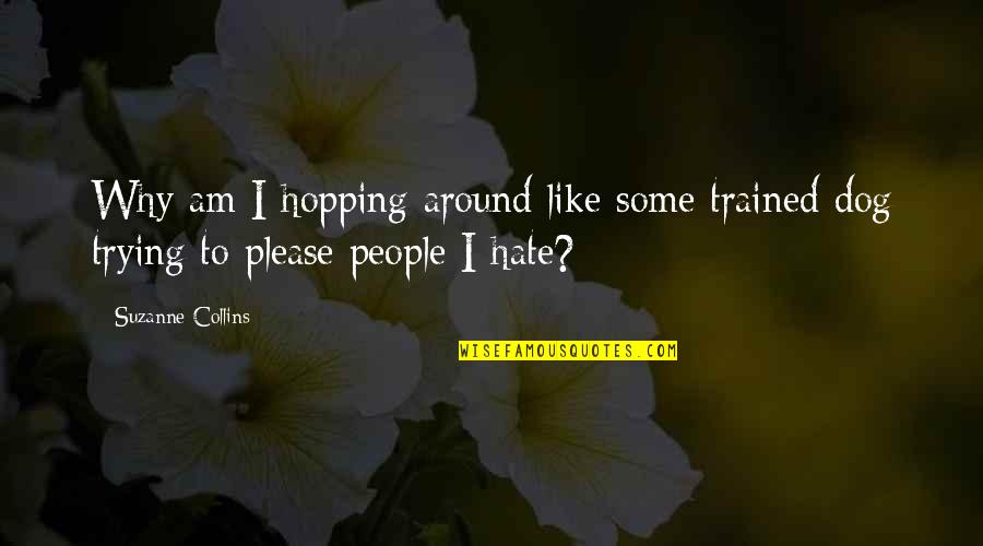 Trying To Hate You Quotes By Suzanne Collins: Why am I hopping around like some trained
