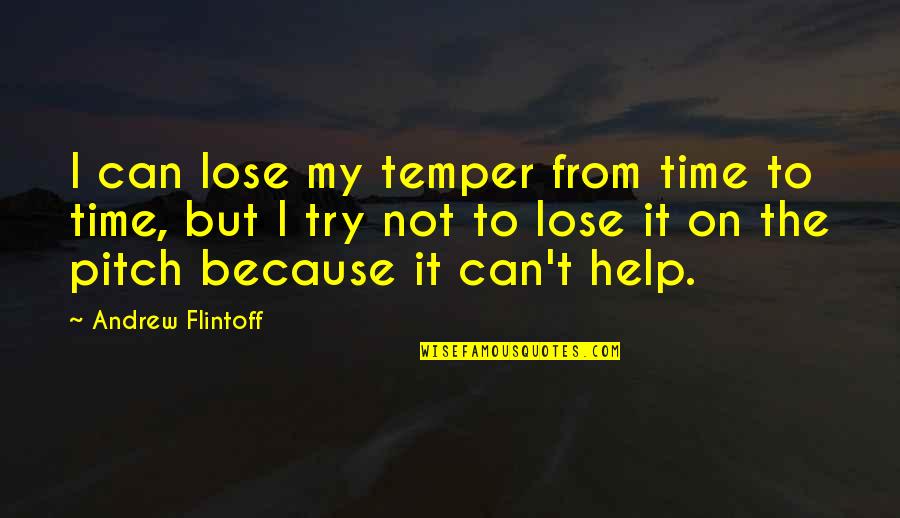 Trying To Help Quotes By Andrew Flintoff: I can lose my temper from time to
