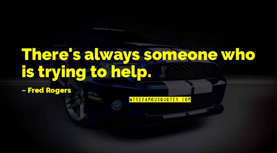 Trying To Help Quotes By Fred Rogers: There's always someone who is trying to help.