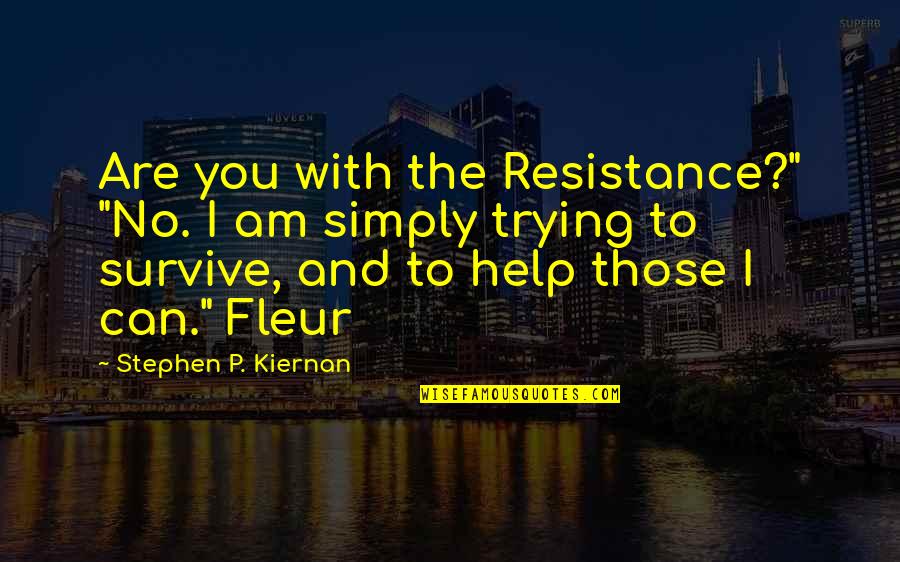Trying To Help Quotes By Stephen P. Kiernan: Are you with the Resistance?" "No. I am