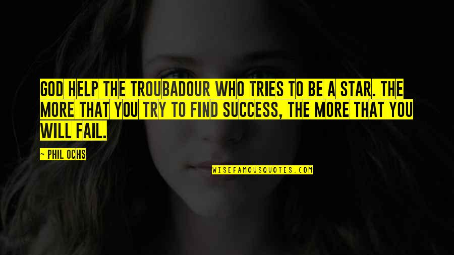 Trying To Help You Quotes By Phil Ochs: God help the troubadour who tries to be