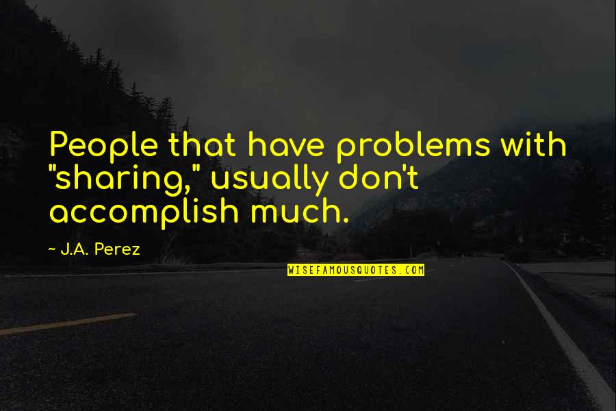 Trying To Hold Back Tears Quotes By J.A. Perez: People that have problems with "sharing," usually don't