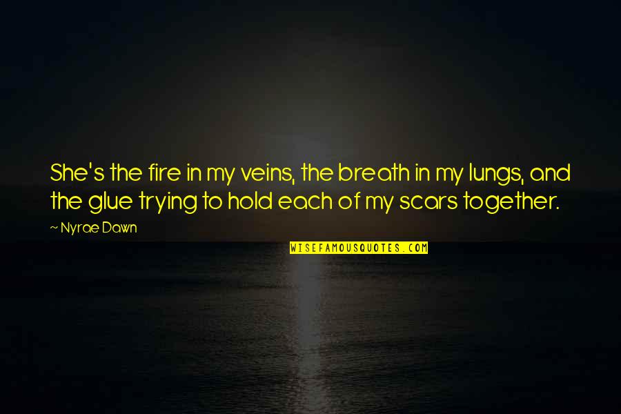 Trying To Hold It All Together Quotes By Nyrae Dawn: She's the fire in my veins, the breath