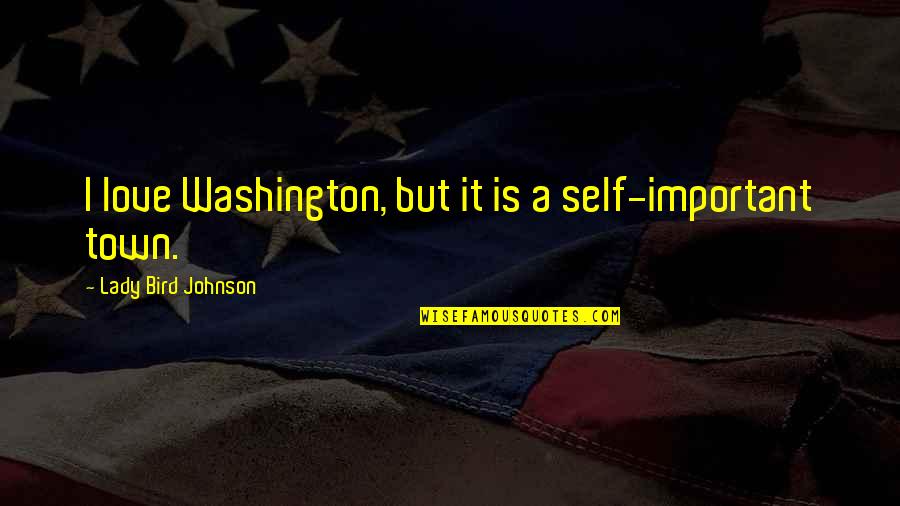 Trying To Hold Onto Love Quotes By Lady Bird Johnson: I love Washington, but it is a self-important