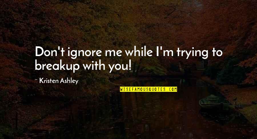 Trying To Ignore You Quotes By Kristen Ashley: Don't ignore me while I'm trying to breakup