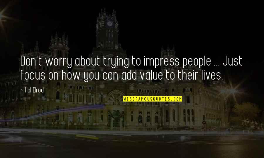 Trying To Impress You Quotes By Hal Elrod: Don't worry about trying to impress people ...