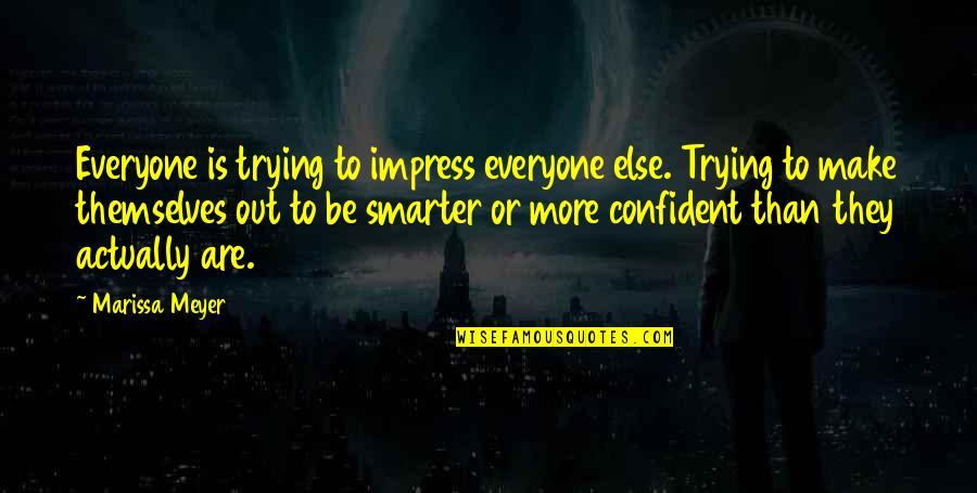 Trying To Impress You Quotes By Marissa Meyer: Everyone is trying to impress everyone else. Trying