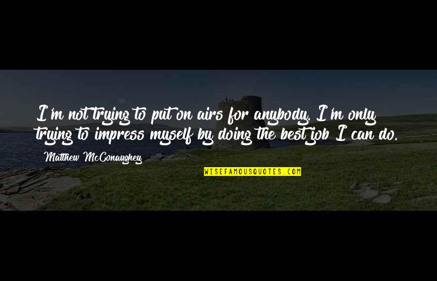 Trying To Impress You Quotes By Matthew McConaughey: I'm not trying to put on airs for