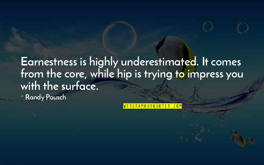 Trying To Impress You Quotes By Randy Pausch: Earnestness is highly underestimated. It comes from the
