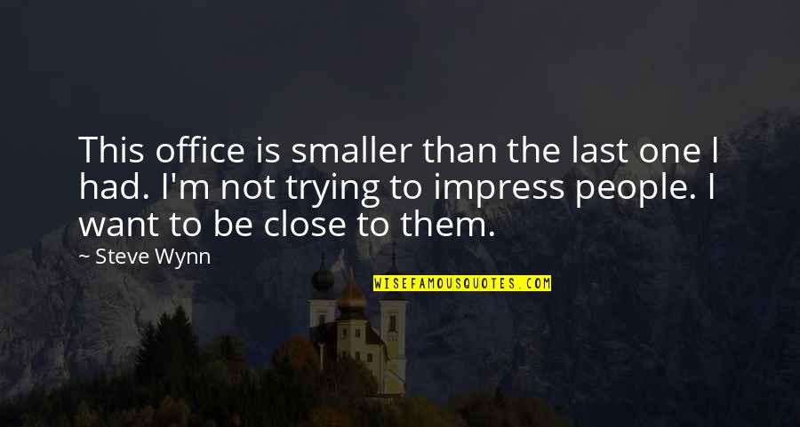 Trying To Impress You Quotes By Steve Wynn: This office is smaller than the last one
