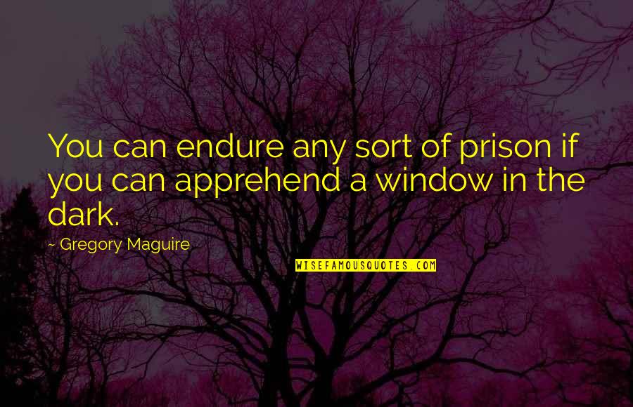 Trying To Keep A Relationship Together Quotes By Gregory Maguire: You can endure any sort of prison if